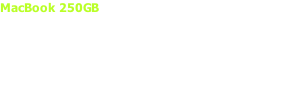 MacBook 250GB 2.26GHz Intel Core 2 Duo 2GB DDR3 memory 250GB hard drive1 8x double-layer SuperDrive NVIDIA GeForce 9400M graphics Built-in 7-hour battery2 Polycarbonate unibody enclosure