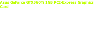 Asus GeForce GTX560Ti 1GB PCI-Express Graphics Card Asus GeForce GTX560Ti 1GB PCI-Express Graphics Card GTX 560 Ti DirectCU II overclocked graphics card for fast 3D Vision™ gaming